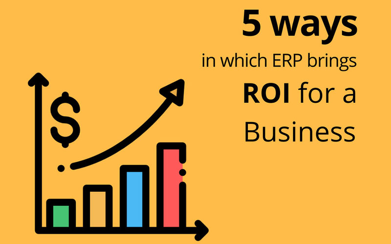 5 Ways In Which ERP Brings ROI For A Business 5 Ways In Which ERP Brings ROI For A Business
