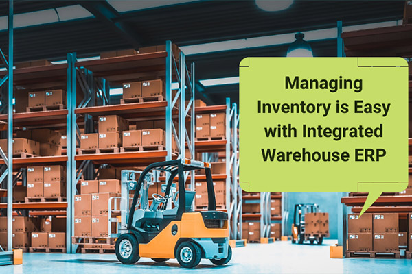 Managing Inventory is Easy with Integrated Warehouse ERP Managing Inventory is Easy with Integrated Warehouse ERP