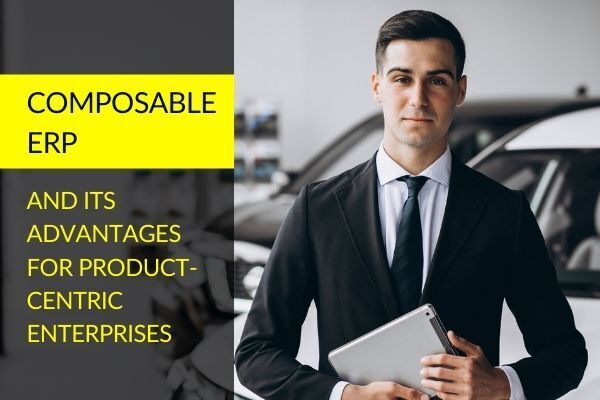 Advantages Of Composable ERP For Product-Centric Enterprise composable erp for product-centric enterprises