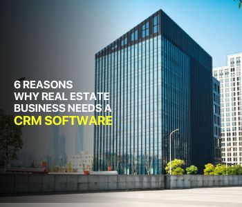 CRM Software for Real Estate Industry 6 Reasons Real Estate agents need CRM Software