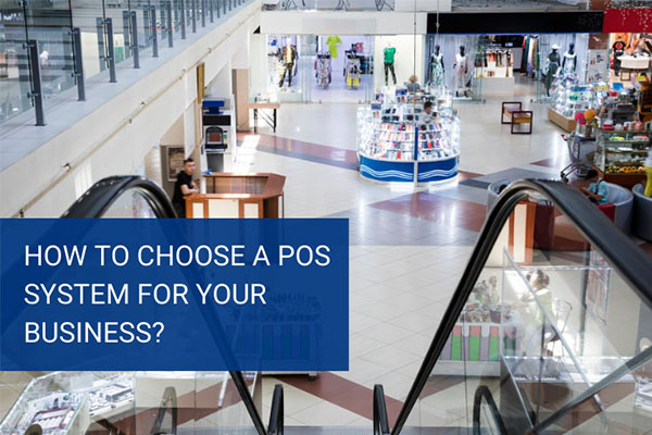 How to Choose a Point of Sale (POS) System for Your Business? How to Choose a Point of Sale (POS) System for Your Business?